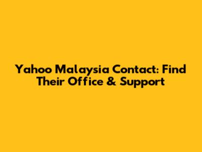 Yahoo Malaysia Contact: Find Their Office & Support