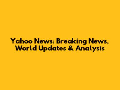 Yahoo News: Breaking News, World Updates & Analysis