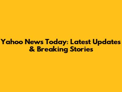 Yahoo News Today: Latest Updates & Breaking Stories