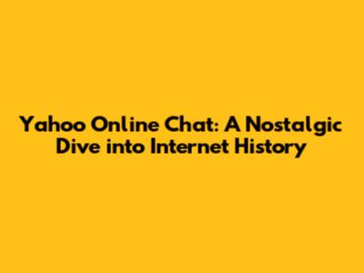 Yahoo Online Chat: A Nostalgic Dive into Internet History