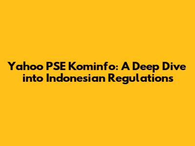 Yahoo PSE Kominfo: A Deep Dive into Indonesian Regulations