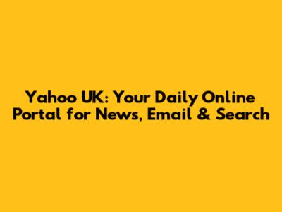 Yahoo UK: Your Daily Online Portal for News, Email & Search