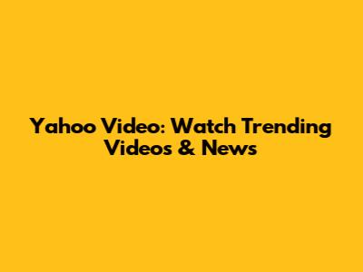 Yahoo Video: Watch Trending Videos & News