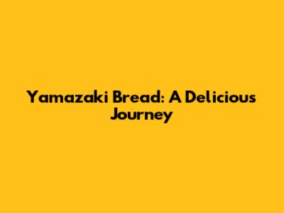 Yamazaki Bread: A Delicious Journey