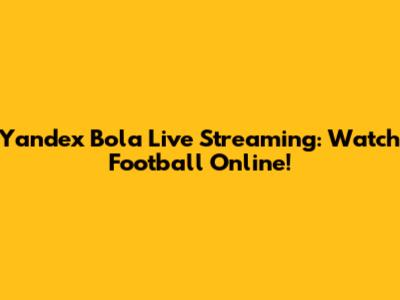 Yandex Bola Live Streaming: Watch Football Online!