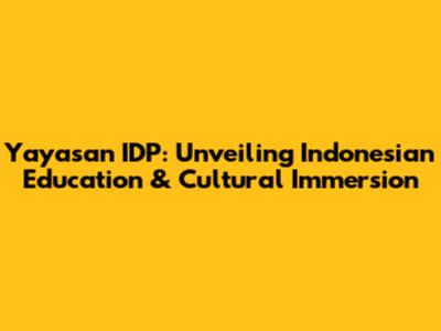 Yayasan IDP: Unveiling Indonesian Education & Cultural Immersion