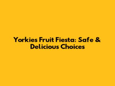 Yorkie's Fruit Fiesta: Safe & Delicious Choices
