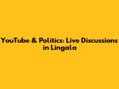 YouTube & Politics: Live Discussions in Lingala