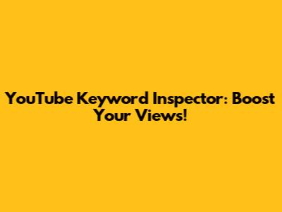 YouTube Keyword Inspector: Boost Your Views!