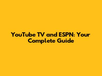 YouTube TV and ESPN: Your Complete Guide