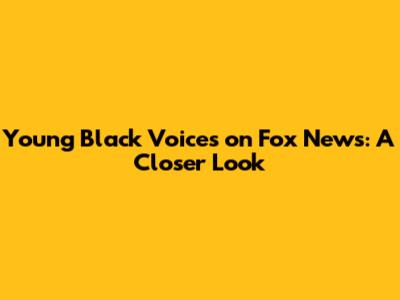 Young Black Voices on Fox News: A Closer Look