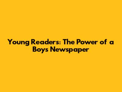 Young Readers: The Power of a Boy's Newspaper