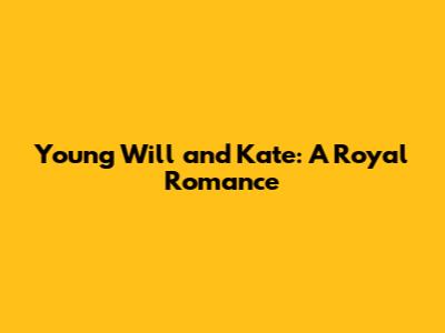 Young Will and Kate: A Royal Romance