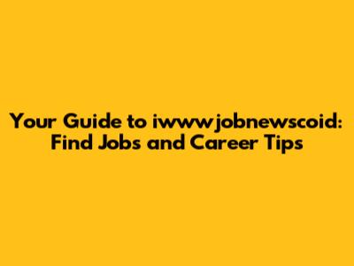 Your Guide to iwwwjobnewscoid: Find Jobs and Career Tips