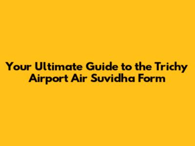 Your Ultimate Guide to the Trichy Airport Air Suvidha Form