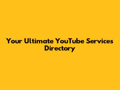 Your Ultimate YouTube Services Directory