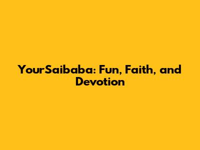 YourSaibaba: Fun, Faith, and Devotion