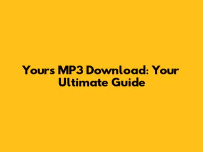 Yours MP3 Download: Your Ultimate Guide