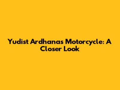 Yudist Ardhana's Motorcycle: A Closer Look
