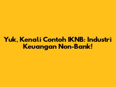 Yuk, Kenali Contoh IKNB: Industri Keuangan Non-Bank!