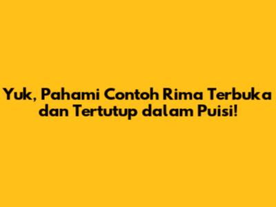 Yuk, Pahami Contoh Rima Terbuka dan Tertutup dalam Puisi!