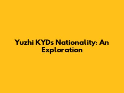 Yuzhi KYD's Nationality: An Exploration