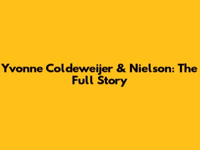 Yvonne Coldeweijer & Nielson: The Full Story