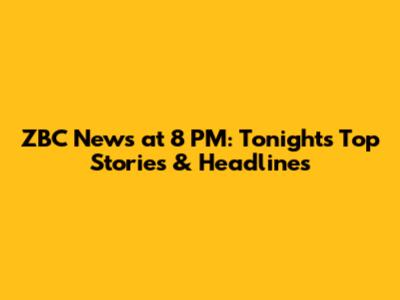 ZBC News at 8 PM: Tonight's Top Stories & Headlines