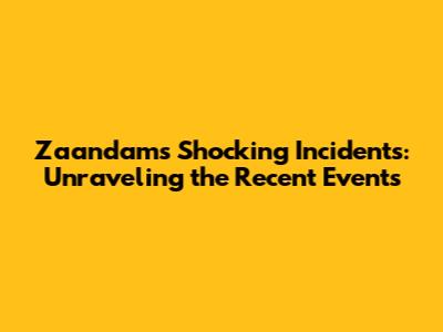 Zaandam's Shocking Incidents: Unraveling the Recent Events