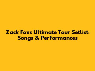 Zack Fox's Ultimate Tour Setlist: Songs & Performances