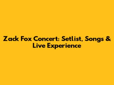 Zack Fox Concert: Setlist, Songs & Live Experience