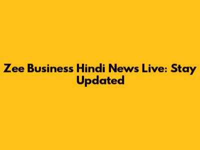 Zee Business Hindi News Live: Stay Updated