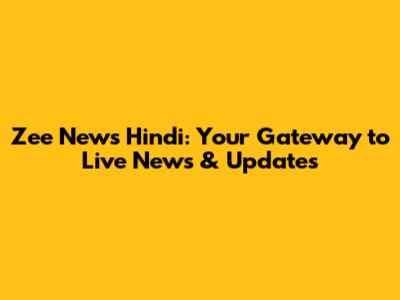 Zee News Hindi: Your Gateway to Live News & Updates
