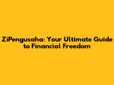 ZiPengusaha: Your Ultimate Guide to Financial Freedom