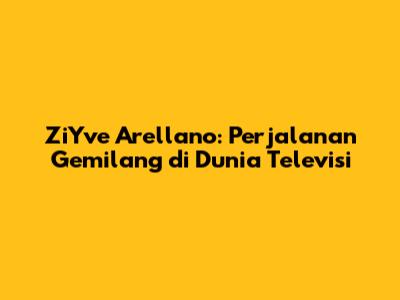 ZiYve Arellano: Perjalanan Gemilang di Dunia Televisi