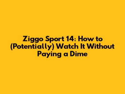 Ziggo Sport 14: How to (Potentially) Watch It Without Paying a Dime