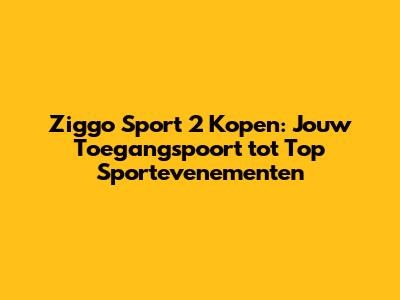 Ziggo Sport 2 Kopen: Jouw Toegangspoort tot Top Sportevenementen