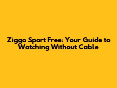 Ziggo Sport Free: Your Guide to Watching Without Cable