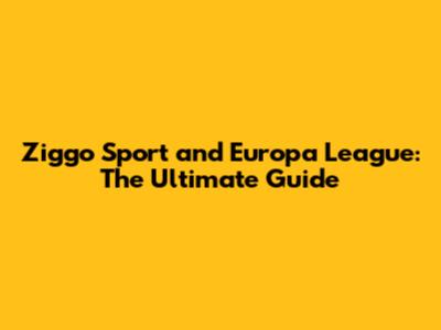 Ziggo Sport and Europa League: The Ultimate Guide