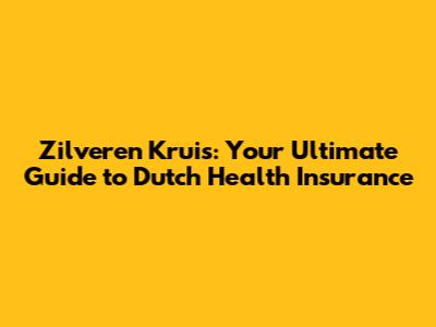 Zilveren Kruis: Your Ultimate Guide to Dutch Health Insurance