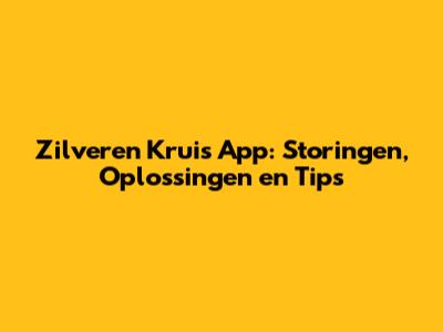 Zilveren Kruis App: Storingen, Oplossingen en Tips