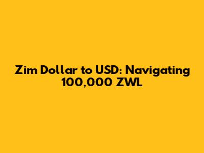 Zim Dollar to USD: Navigating 100,000 ZWL
