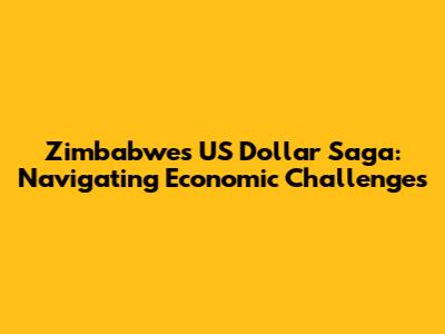 Zimbabwe's US Dollar Saga: Navigating Economic Challenges