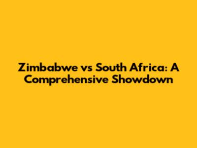 Zimbabwe vs South Africa: A Comprehensive Showdown