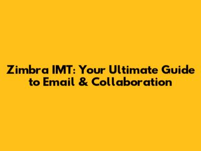 Zimbra IMT: Your Ultimate Guide to Email & Collaboration