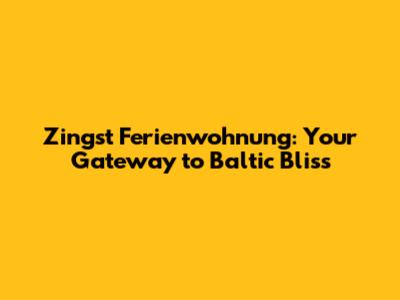 Zingst Ferienwohnung: Your Gateway to Baltic Bliss