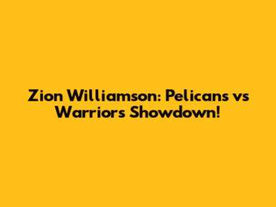 Zion Williamson: Pelicans vs Warriors Showdown!