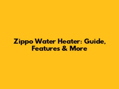 Zippo Water Heater: Guide, Features & More