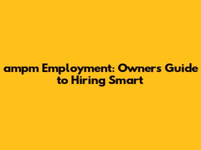 ampm Employment: Owner's Guide to Hiring Smart