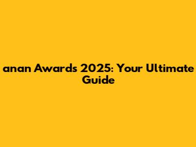 anan Awards 2025: Your Ultimate Guide